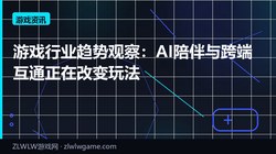 游戏行业趋势观察：AI陪伴与跨端互通正在改变玩法